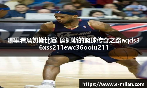 哪里看詹姆斯比赛_詹姆斯的篮球传奇之路aqds36xss211ewc36ooiu211