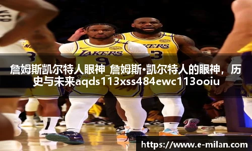 詹姆斯凯尔特人眼神_詹姆斯·凯尔特人的眼神，历史与未来aqds113xss484ewc113ooiu484